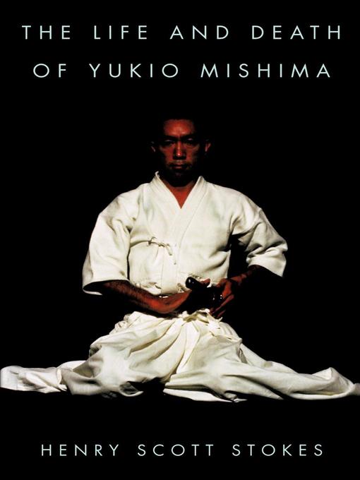 Title details for The Life and Death of Yukio Mishima by Henry Scott Stokes - Available
